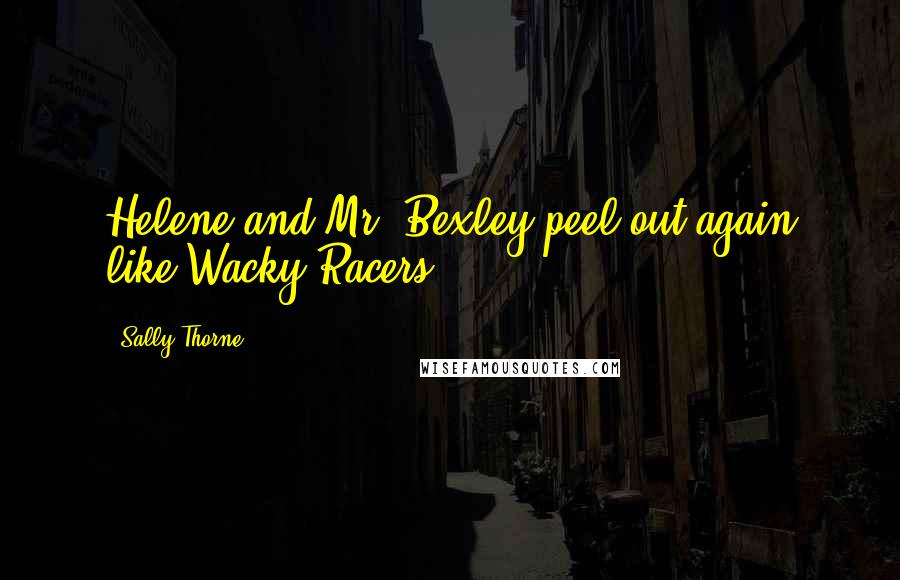 Sally Thorne Quotes: Helene and Mr. Bexley peel out again like Wacky Racers.
