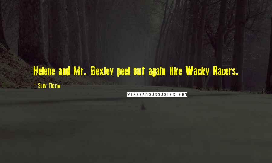 Sally Thorne Quotes: Helene and Mr. Bexley peel out again like Wacky Racers.