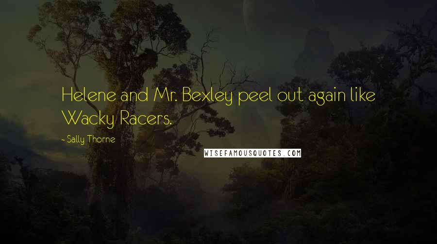 Sally Thorne Quotes: Helene and Mr. Bexley peel out again like Wacky Racers.