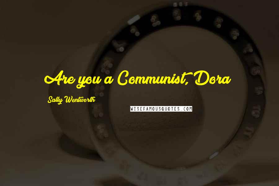 Sally Wentworth Quotes: Are you a Communist, Dora?