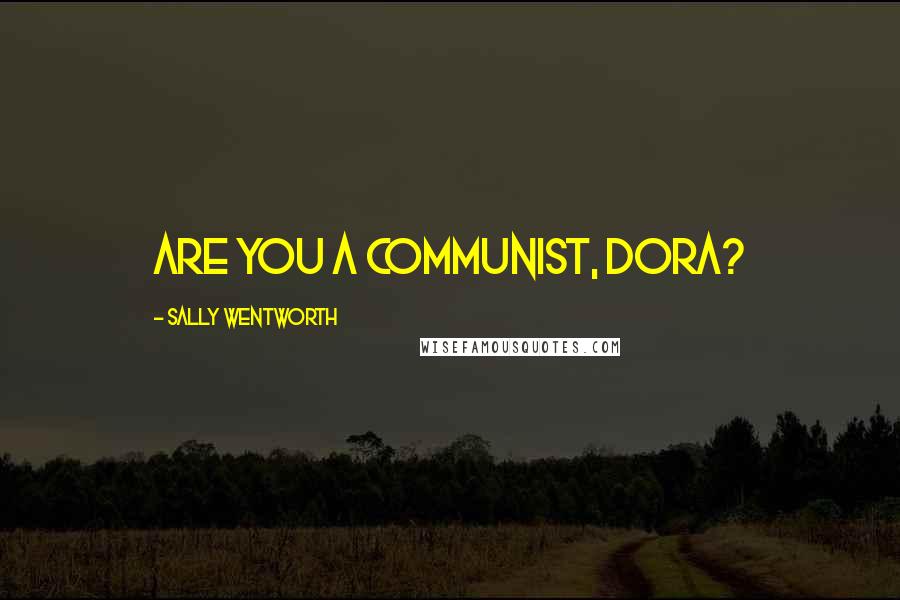 Sally Wentworth Quotes: Are you a Communist, Dora?