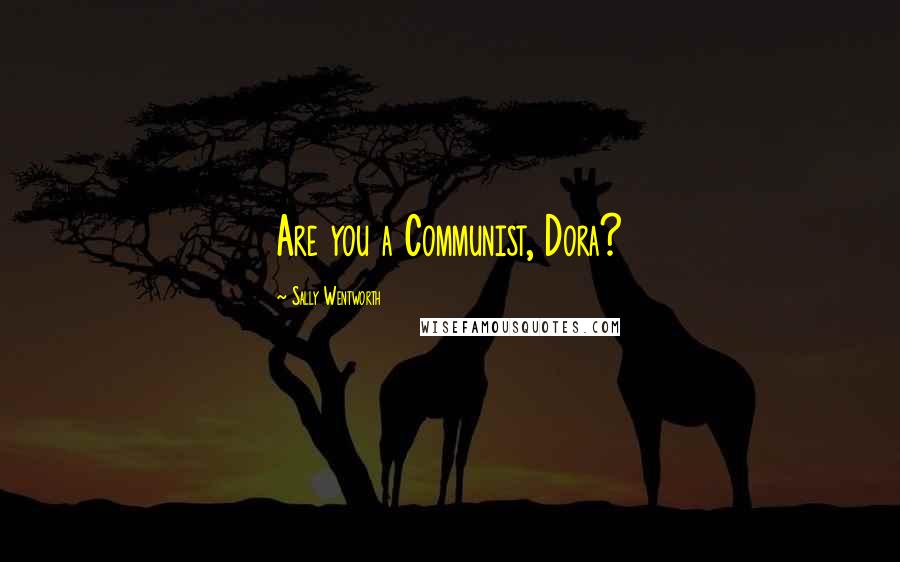 Sally Wentworth Quotes: Are you a Communist, Dora?