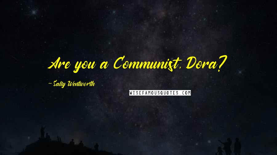 Sally Wentworth Quotes: Are you a Communist, Dora?