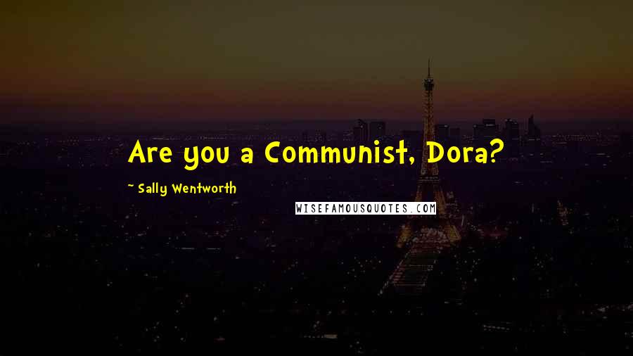 Sally Wentworth Quotes: Are you a Communist, Dora?