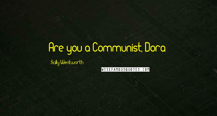 Sally Wentworth Quotes: Are you a Communist, Dora?