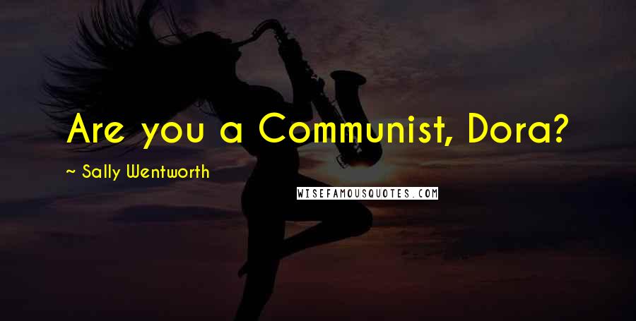 Sally Wentworth Quotes: Are you a Communist, Dora?