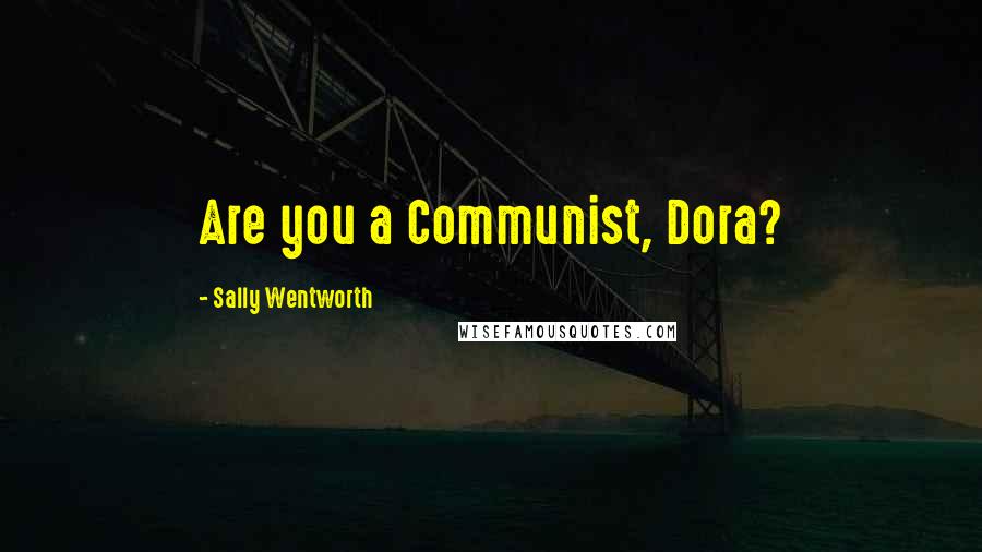 Sally Wentworth Quotes: Are you a Communist, Dora?