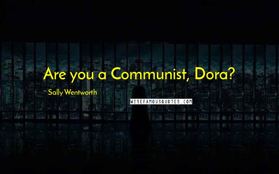 Sally Wentworth Quotes: Are you a Communist, Dora?