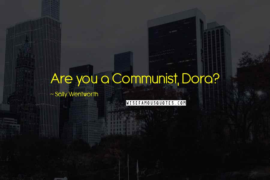 Sally Wentworth Quotes: Are you a Communist, Dora?