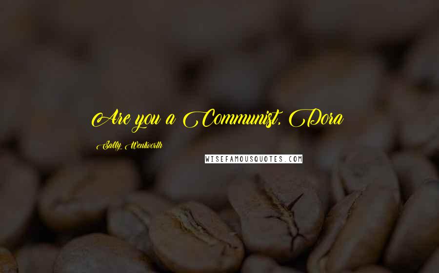 Sally Wentworth Quotes: Are you a Communist, Dora?