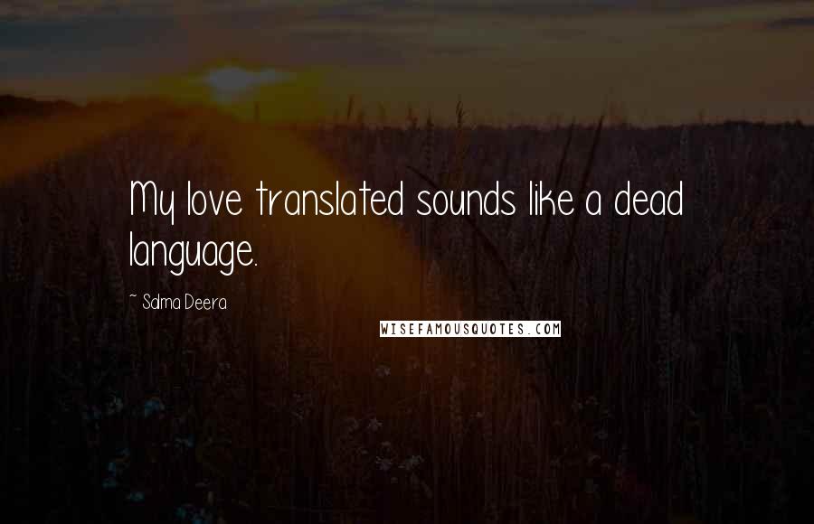 Salma Deera Quotes: My love translated sounds like a dead language.