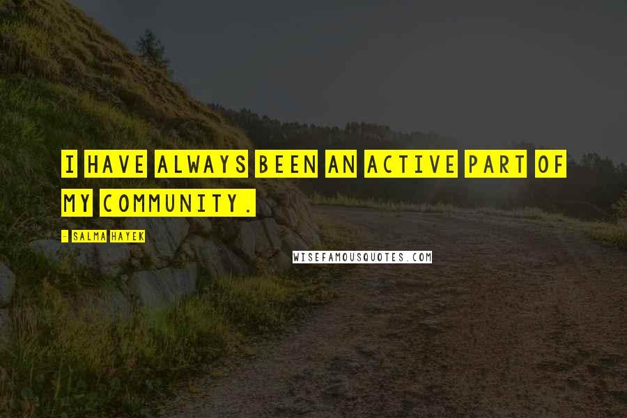 Salma Hayek Quotes: I have always been an active part of my community.