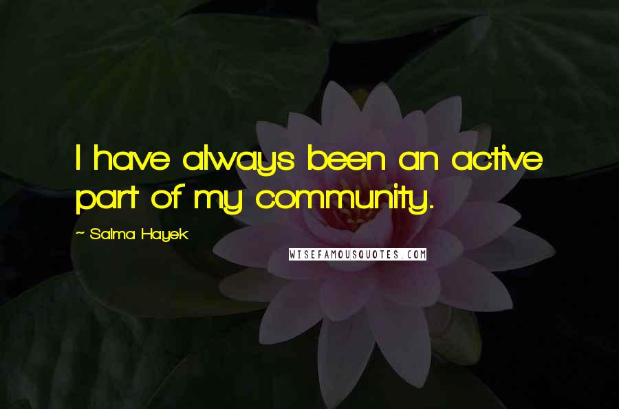 Salma Hayek Quotes: I have always been an active part of my community.