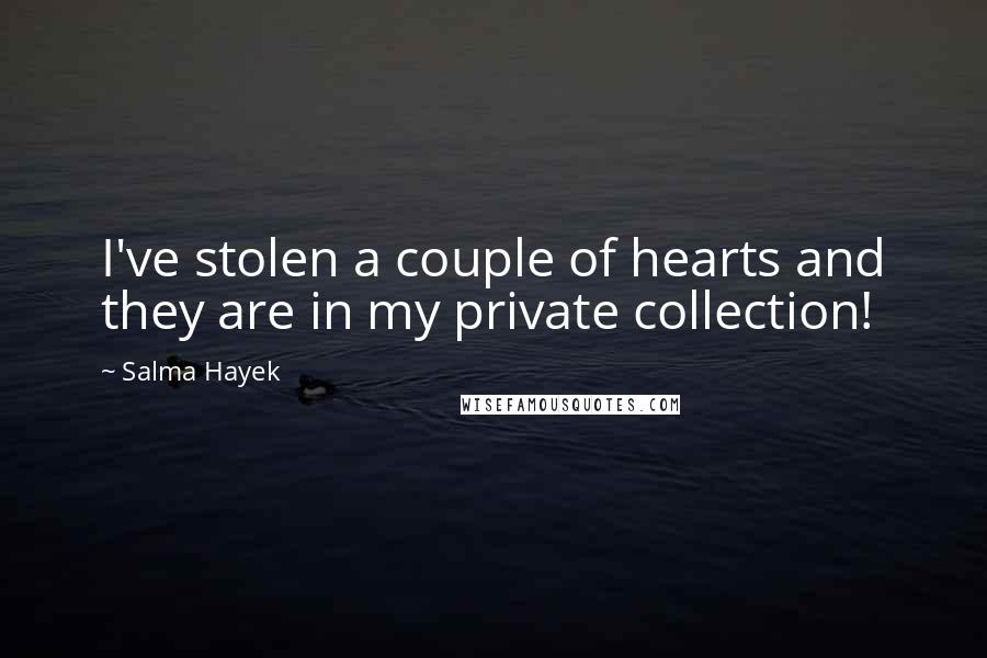 Salma Hayek Quotes: I've stolen a couple of hearts and they are in my private collection!