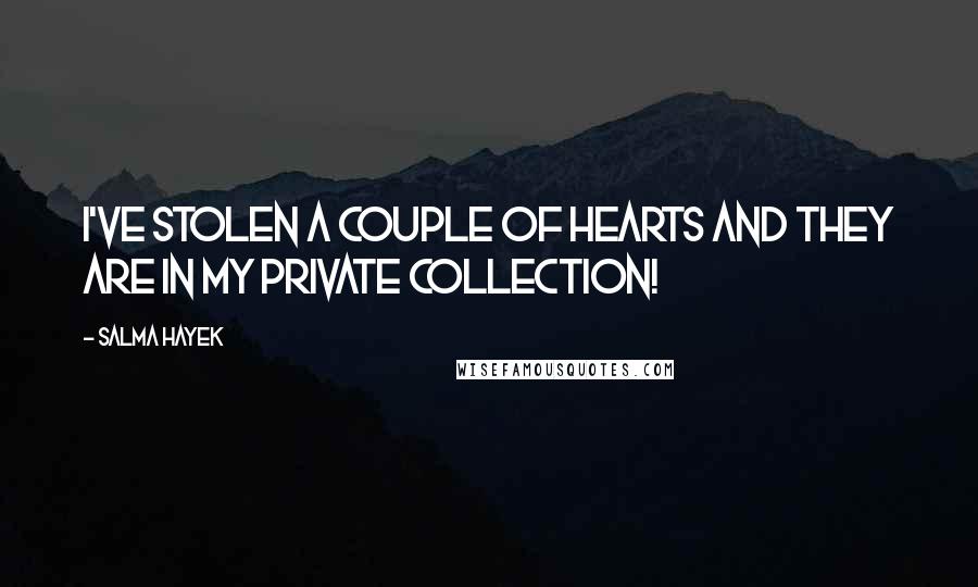 Salma Hayek Quotes: I've stolen a couple of hearts and they are in my private collection!