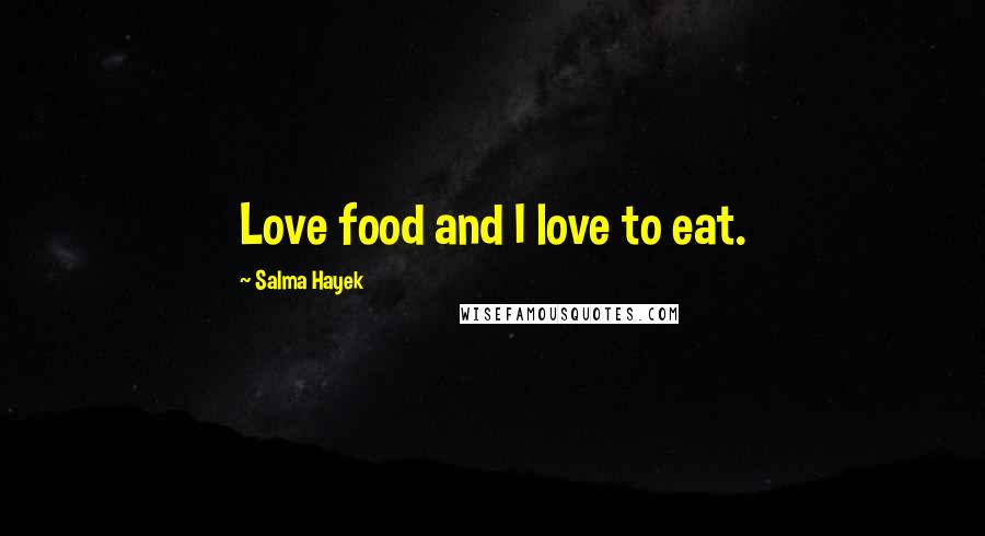 Salma Hayek Quotes: Love food and I love to eat.