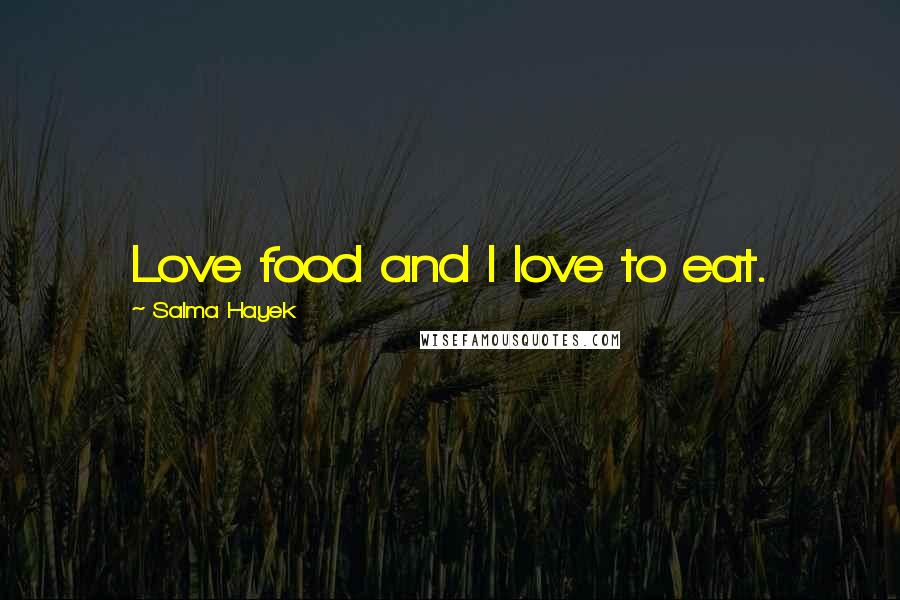 Salma Hayek Quotes: Love food and I love to eat.