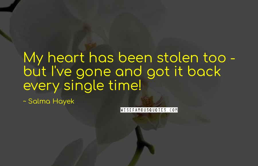 Salma Hayek Quotes: My heart has been stolen too - but I've gone and got it back every single time!