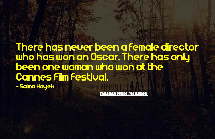 Salma Hayek Quotes: There has never been a female director who has won an Oscar. There has only been one woman who won at the Cannes Film Festival.