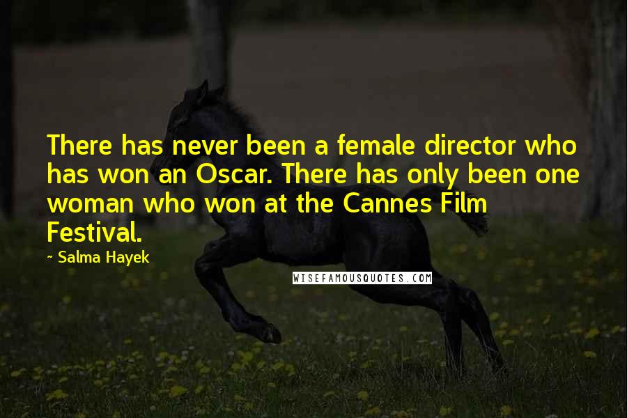 Salma Hayek Quotes: There has never been a female director who has won an Oscar. There has only been one woman who won at the Cannes Film Festival.