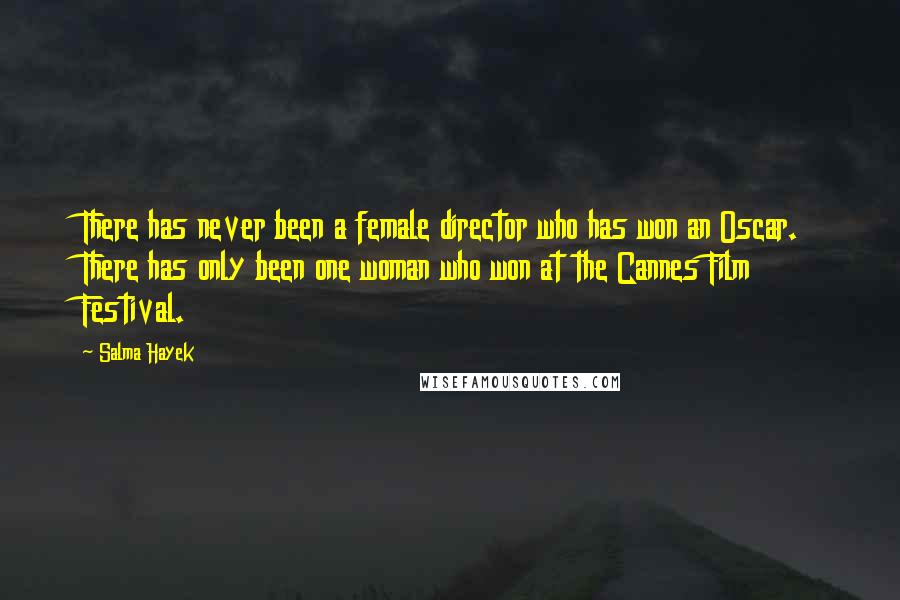 Salma Hayek Quotes: There has never been a female director who has won an Oscar. There has only been one woman who won at the Cannes Film Festival.