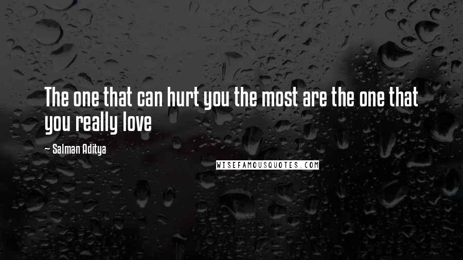 Salman Aditya Quotes: The one that can hurt you the most are the one that you really love