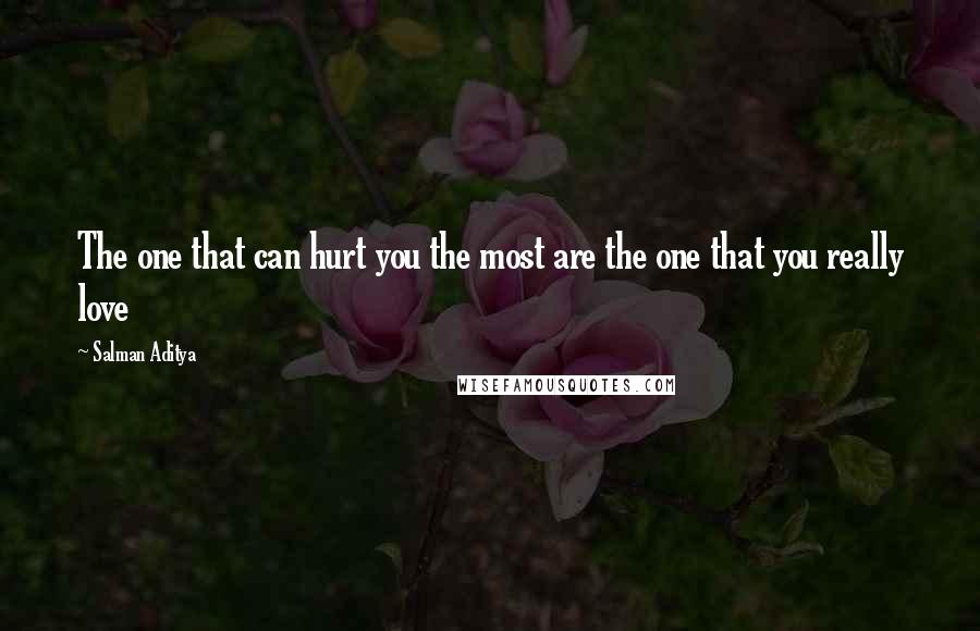 Salman Aditya Quotes: The one that can hurt you the most are the one that you really love