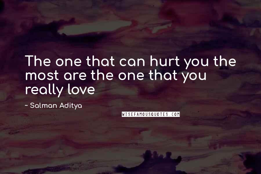 Salman Aditya Quotes: The one that can hurt you the most are the one that you really love