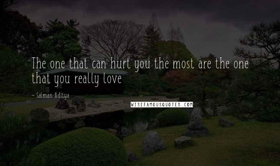 Salman Aditya Quotes: The one that can hurt you the most are the one that you really love