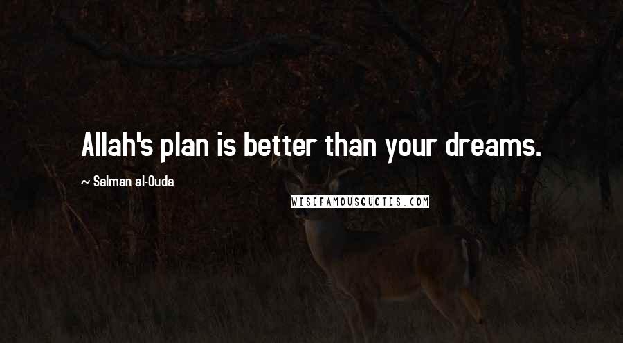 Salman Al-Ouda Quotes: Allah's plan is better than your dreams.