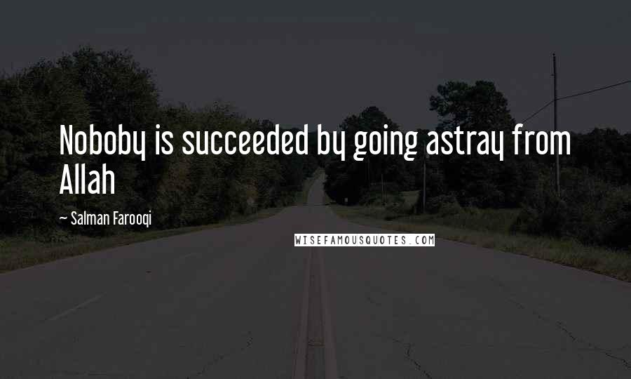 Salman Farooqi Quotes: Noboby is succeeded by going astray from Allah