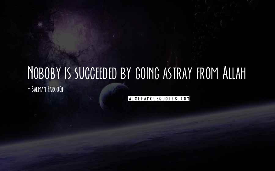 Salman Farooqi Quotes: Noboby is succeeded by going astray from Allah