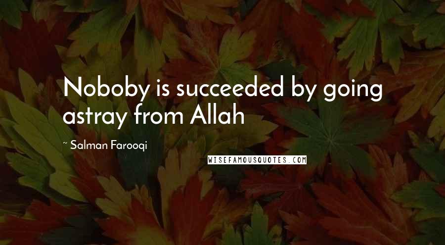 Salman Farooqi Quotes: Noboby is succeeded by going astray from Allah