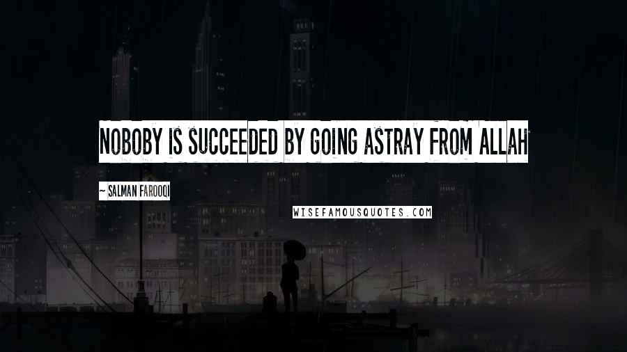 Salman Farooqi Quotes: Noboby is succeeded by going astray from Allah