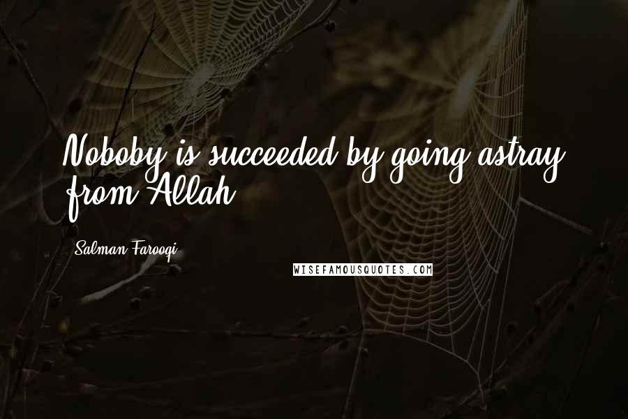 Salman Farooqi Quotes: Noboby is succeeded by going astray from Allah