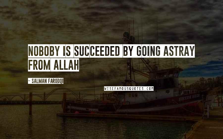 Salman Farooqi Quotes: Noboby is succeeded by going astray from Allah