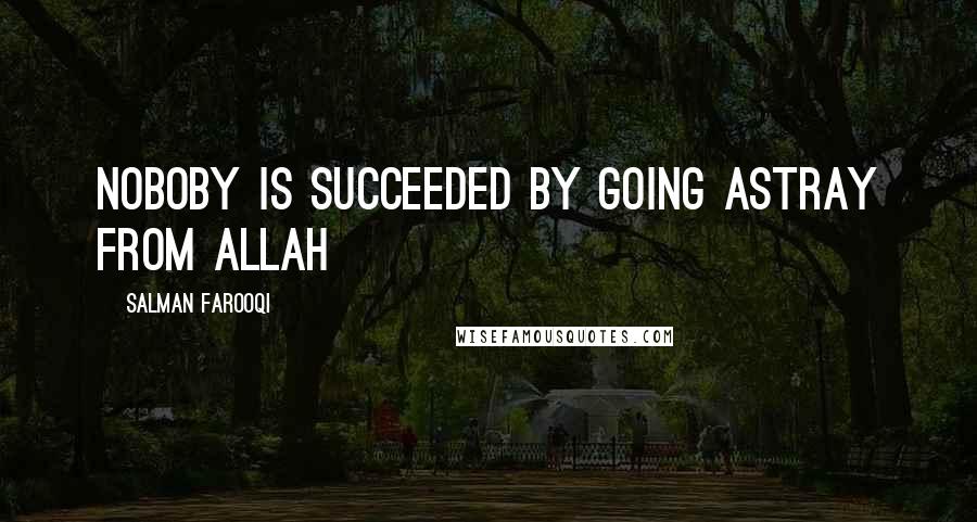 Salman Farooqi Quotes: Noboby is succeeded by going astray from Allah