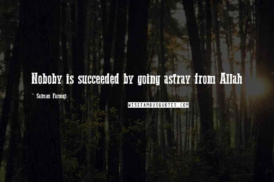 Salman Farooqi Quotes: Noboby is succeeded by going astray from Allah