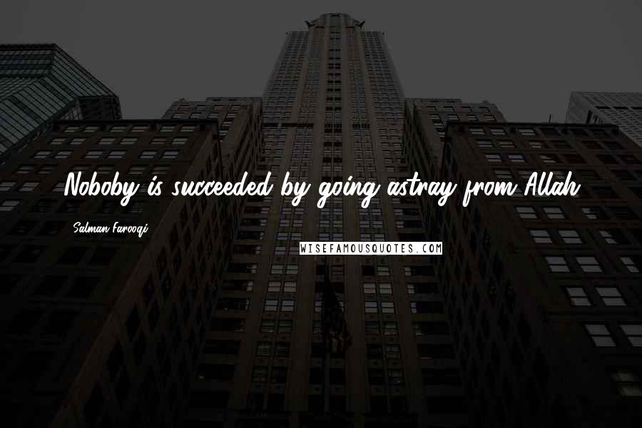 Salman Farooqi Quotes: Noboby is succeeded by going astray from Allah
