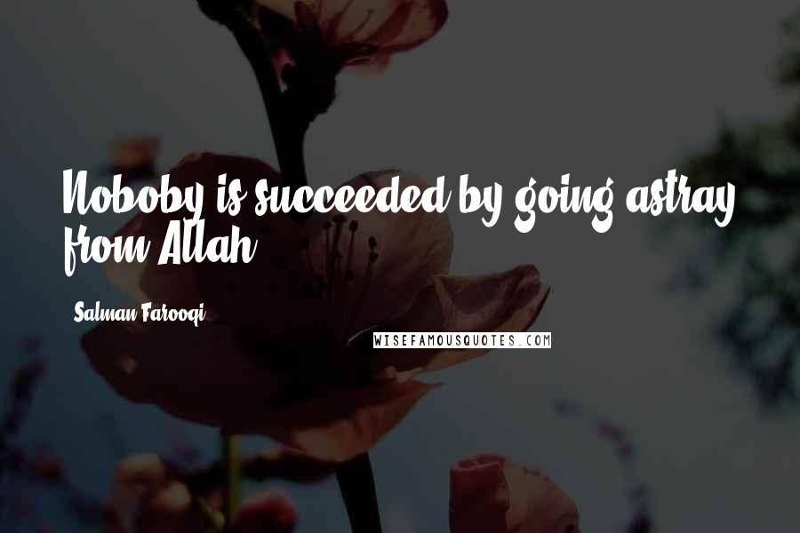 Salman Farooqi Quotes: Noboby is succeeded by going astray from Allah