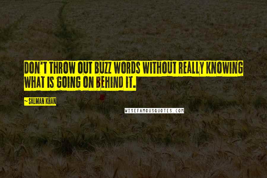 Salman Khan Quotes: Don't throw out buzz words without really knowing what is going on behind it.