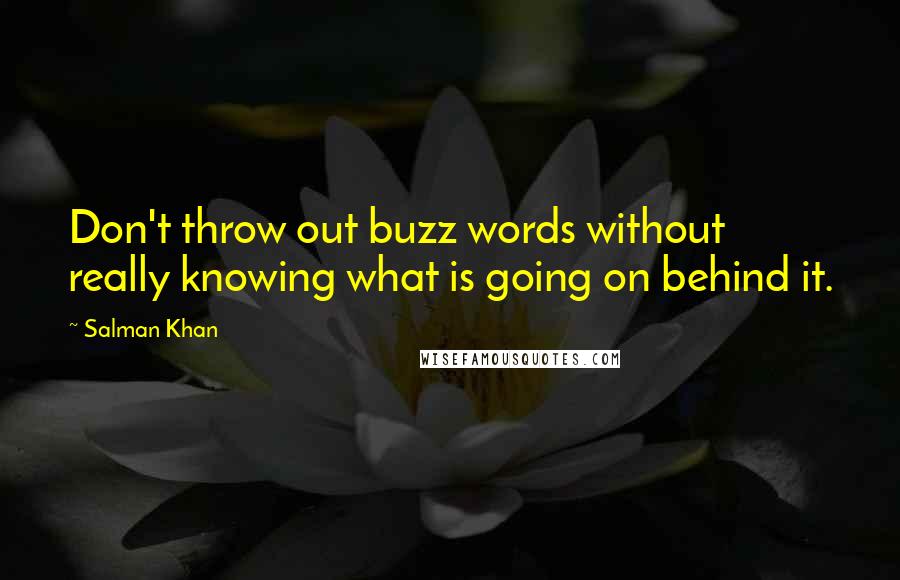 Salman Khan Quotes: Don't throw out buzz words without really knowing what is going on behind it.