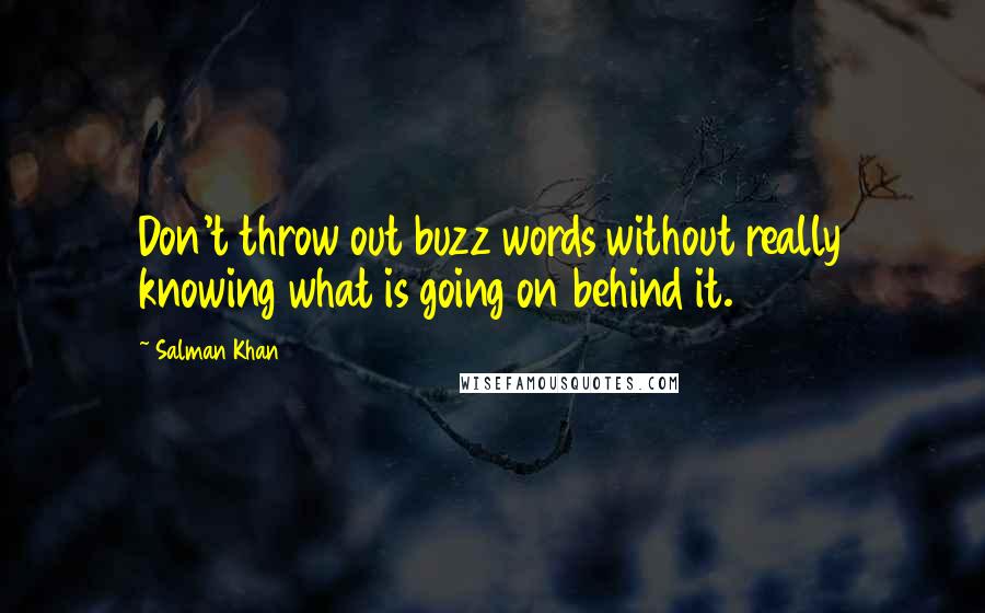 Salman Khan Quotes: Don't throw out buzz words without really knowing what is going on behind it.