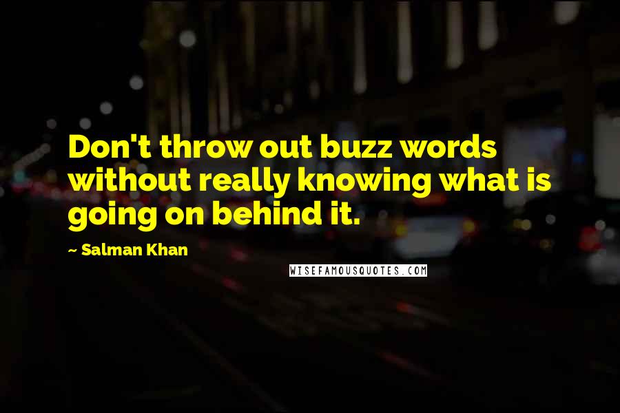 Salman Khan Quotes: Don't throw out buzz words without really knowing what is going on behind it.