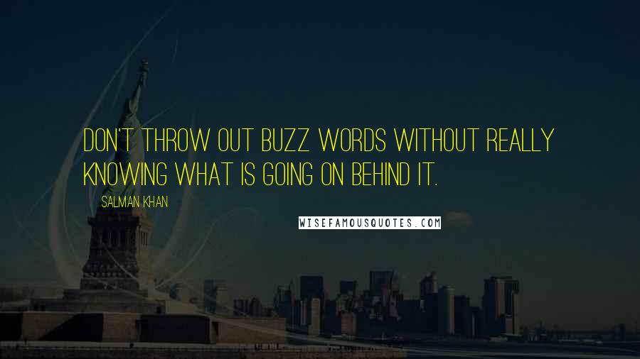 Salman Khan Quotes: Don't throw out buzz words without really knowing what is going on behind it.