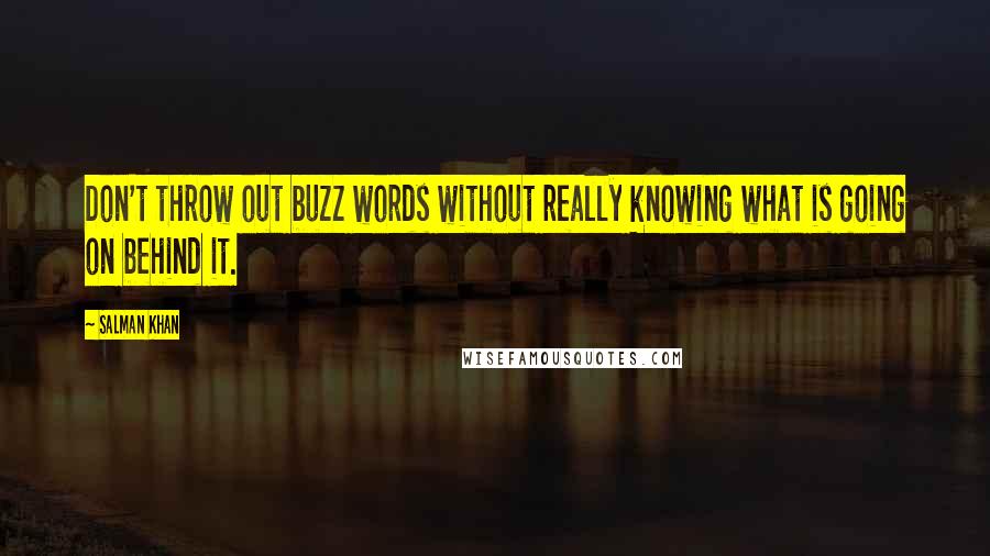 Salman Khan Quotes: Don't throw out buzz words without really knowing what is going on behind it.