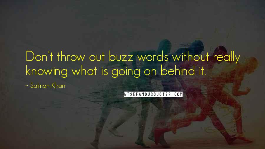 Salman Khan Quotes: Don't throw out buzz words without really knowing what is going on behind it.