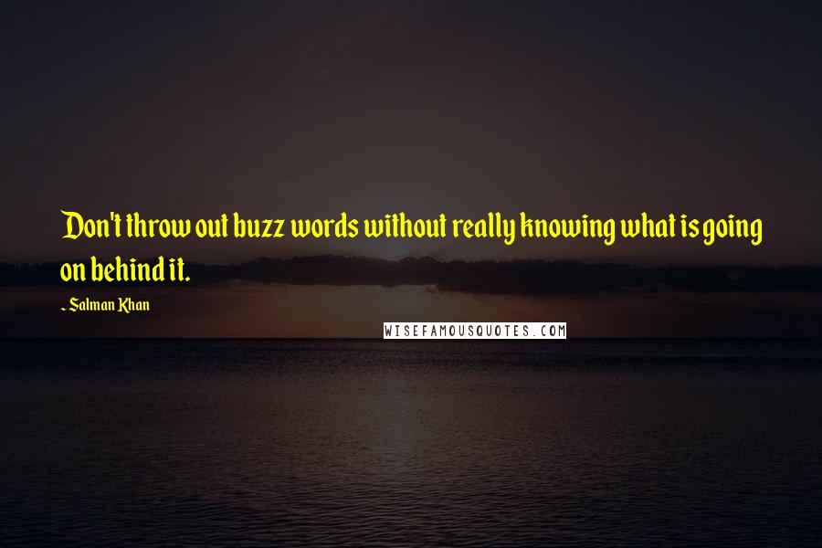 Salman Khan Quotes: Don't throw out buzz words without really knowing what is going on behind it.