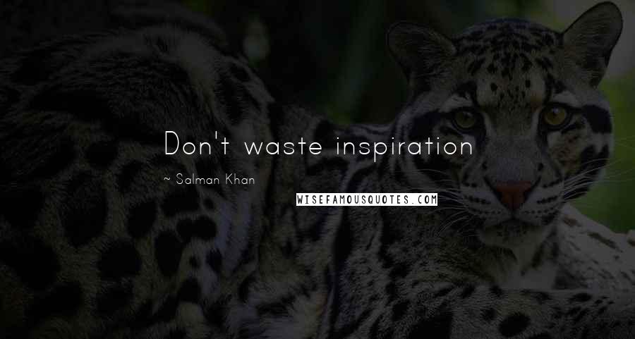 Salman Khan Quotes: Don't waste inspiration