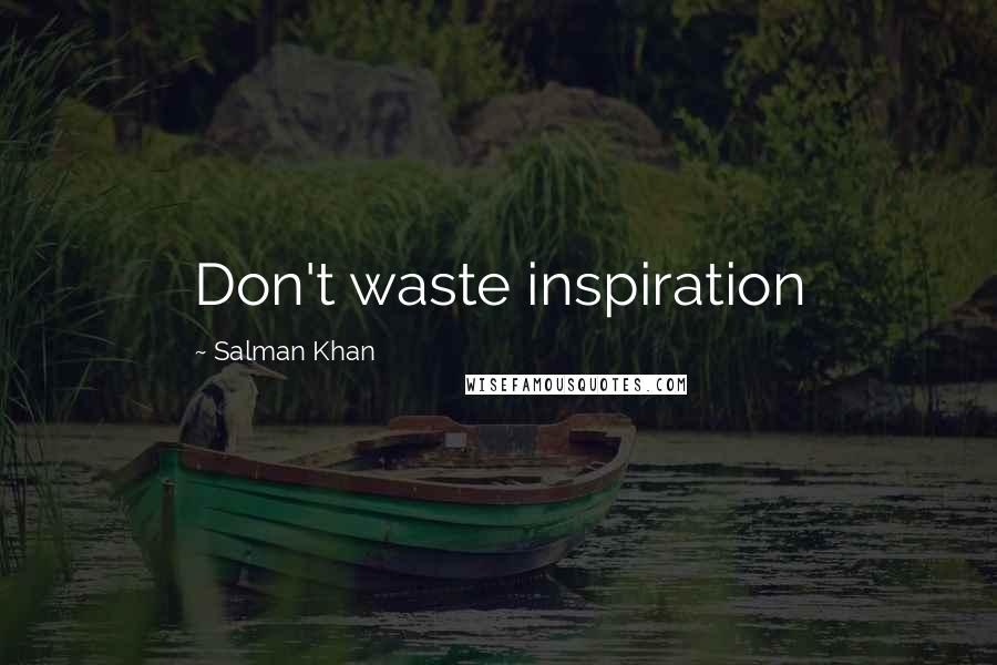 Salman Khan Quotes: Don't waste inspiration